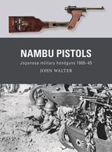Nambu Pistols: Japanese military handguns 1900–45 (Weapon Book 86)