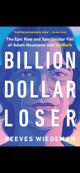Billion Dollar Loser: The Epic Rise and Spectacular Fall of Adam Neumann and WeWork