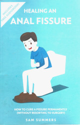 Healing an anal fissure how to cure a fissure permantly (without resorting to surgery)