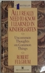 All I really need to Know I learned in Kindergarden (Uncommon thoughts on common things)