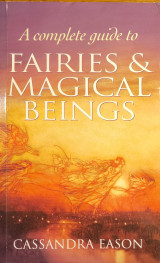 A Complete Guide to Fairies and Magical Beings