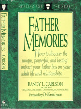 Father Memories: How to Discover the Unique Powerful and Lasting Impact Your Father Has on Your Adult Life and Relationships