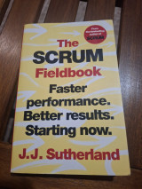 The Scrum Fieldbook: Faster Performance, Better Results, Starting Now