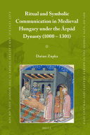 Ritual and Symbolic Communication in Medieval Hungary Under the Árpád Dynasty (1000-1301)