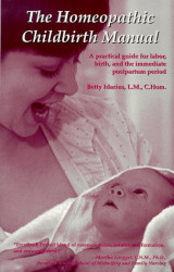 Homeopathic Childbirth Manual : A Practical Guide for Labor, Birth and the Immediate Postpartum Period