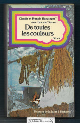 De toutes les couleurs : Ou, Comment teindre les laines avec les fleurs, les baies, les feuilles et les ecorces, tout en vivant au milieu d’elles