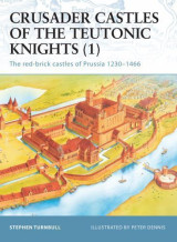 Crusader Castles of the Teutonic Knights (1) The red-brick Castles of Prussia 1230-1466