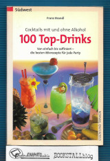 100 Top-Drinks : Cocktails mit und ohne Alkohol