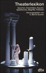 Theaterlexikon: Epochen, Ensembles, Figuren, Spielformen, Begriffe, Theorien