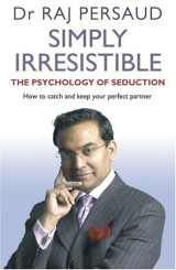 Simply Irresistible: The Psychology of Seduction - How to Catch and Keep Your Perfect Partner