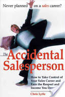 The Accidental Salesperson: How to Take Control of Your Sales Career and Earn the Respect and Income You Deserve