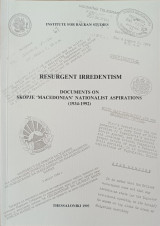 Resurgent irredentism. Documents on Skopje 'Macedonian' nationalist aspirations (1943-1992)