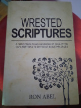 Wrested Scriptures: A Christadelphian Handbook of Suggested Explanations to Difficult Bible Passages